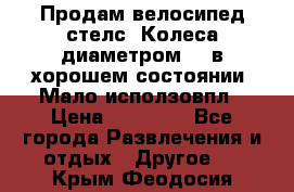 Продам велосипед стелс. Колеса диаметром 20.в хорошем состоянии. Мало исползовпл › Цена ­ 3000.. - Все города Развлечения и отдых » Другое   . Крым,Феодосия